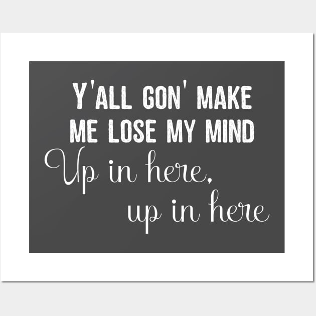 Y'all gon' make me lose my mind Wall Art by christinamedeirosdesigns